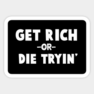 Get Rich or Die Trying inspirational quote Sticker